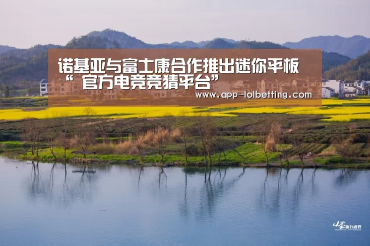 诺基亚与富士康合作推出迷你平板“ 官方电竞竞猜平台”(图1) 官方电竞竞猜平台
