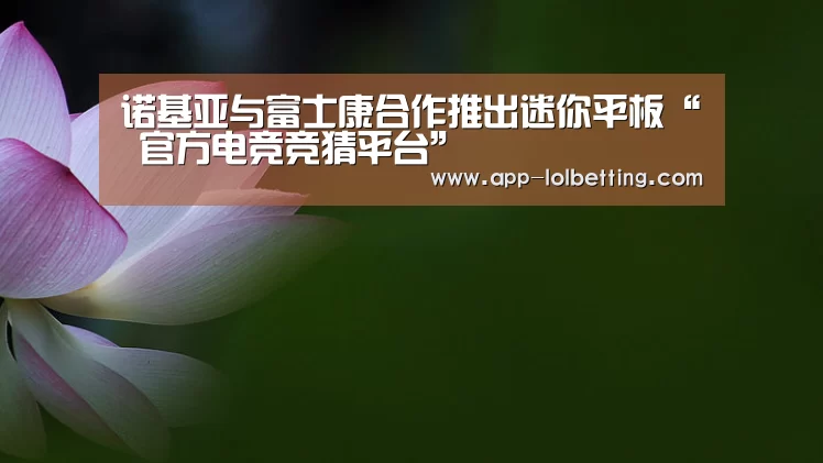 诺基亚与富士康合作推出迷你平板“ 官方电竞竞猜平台”(图2) LOL英雄联盟投注