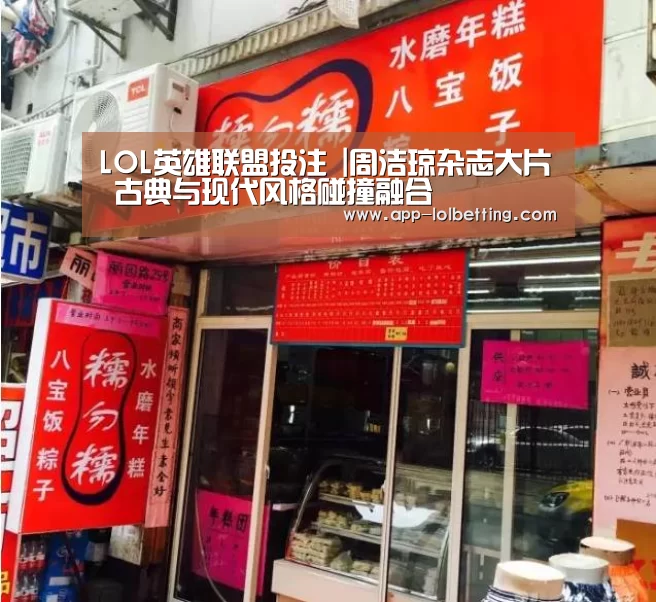 LOL英雄联盟投注 |周洁琼杂志大片 古典与现代风格碰撞融合(图1) LOL英雄联盟投注