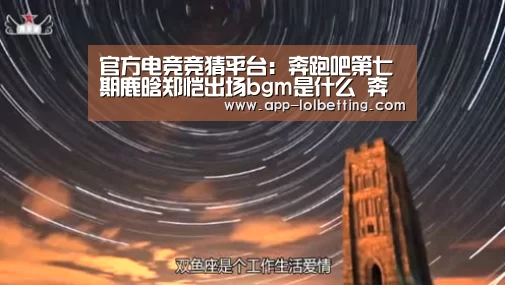 官方电竞竞猜平台:奔跑吧第七期鹿晗郑恺出场bgm是什么 奔跑吧第七期背景音乐(图3) LOL英雄联盟投注