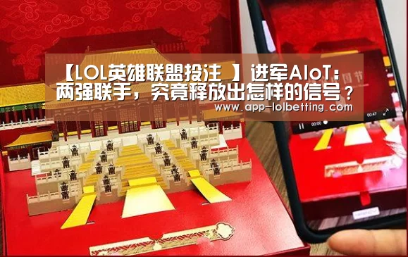 【LOL英雄联盟投注 】进军AIoT:两强联手,究竟释放出怎样的信号?(图2) 官方电竞竞猜平台
