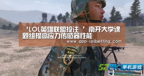 ‘LOL英雄联盟投注 ’南开大学课题组提高应力传感器性能(图4) 官方电竞竞猜平台